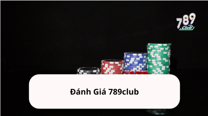 Đánh Giá 789club | Đánh Giá Chi Tiết Về Trải Nghiệm Người Chơi