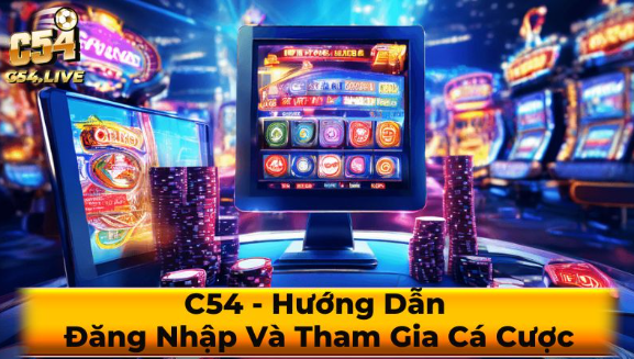 C54 - Hướng Dẫn Đăng Nhập Và Tham Gia Cá Cược